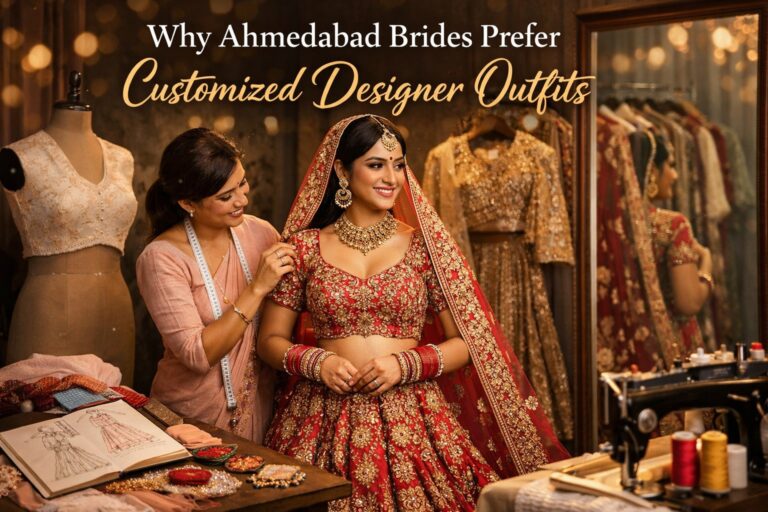 Why Ahmedabad Brides Prefer Customized Designer Outfits